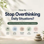 How to stop overthinking daily situations with practical mental wellness tips from the Best Psychologist in Vadodara for a calmer and healthier mind.